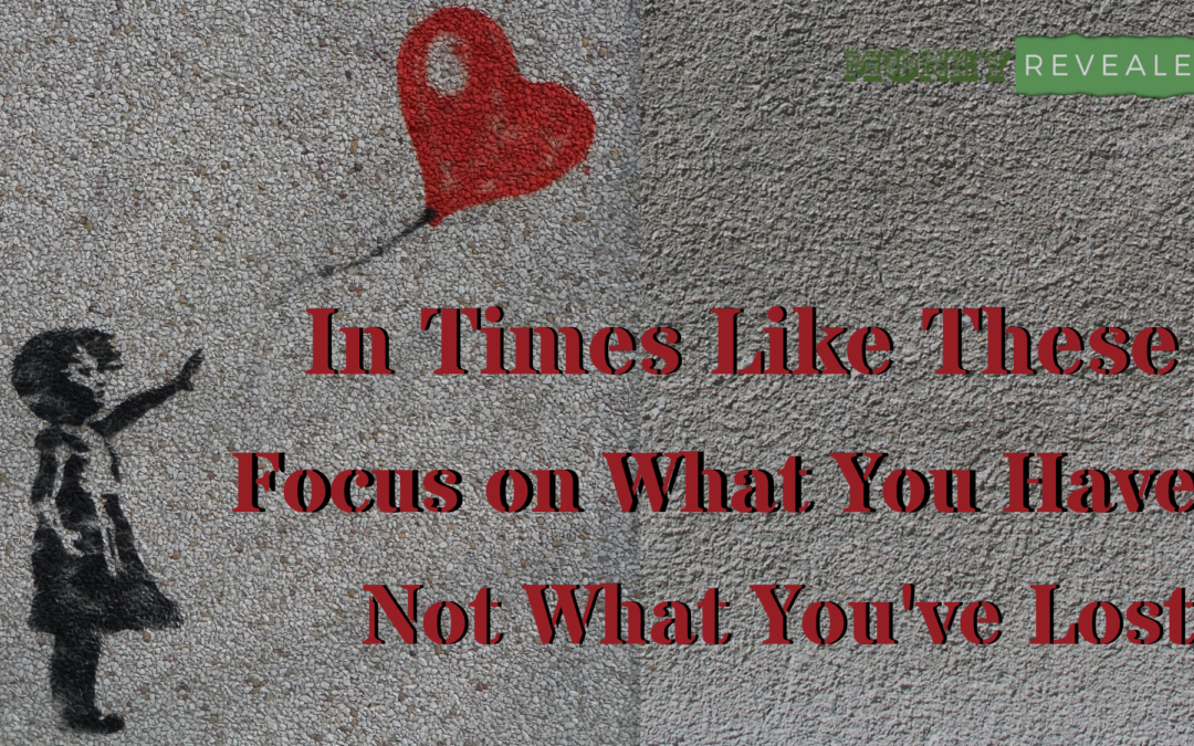In Times Like These: Focus on What You Have